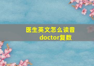 医生英文怎么读音doctor复数