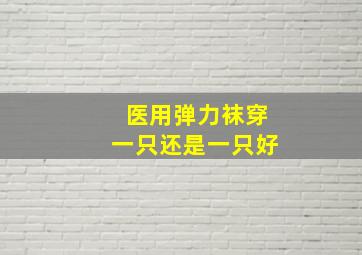 医用弹力袜穿一只还是一只好