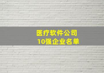 医疗软件公司10强企业名单