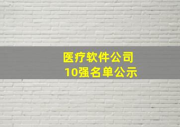 医疗软件公司10强名单公示