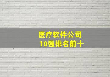 医疗软件公司10强排名前十