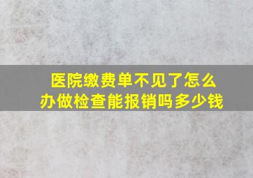 医院缴费单不见了怎么办做检查能报销吗多少钱