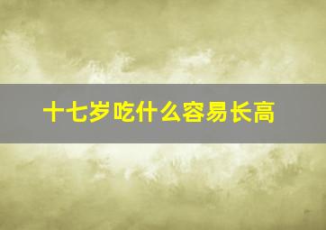 十七岁吃什么容易长高