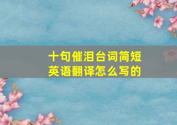 十句催泪台词简短英语翻译怎么写的