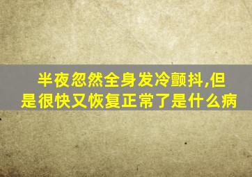 半夜忽然全身发冷颤抖,但是很快又恢复正常了是什么病