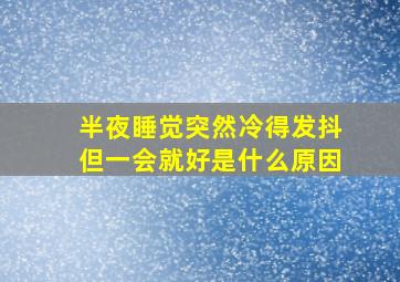 半夜睡觉突然冷得发抖但一会就好是什么原因