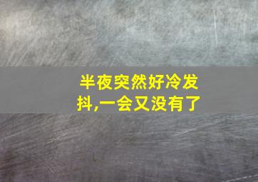 半夜突然好冷发抖,一会又没有了