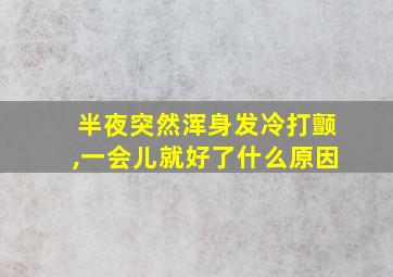 半夜突然浑身发冷打颤,一会儿就好了什么原因