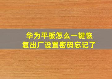 华为平板怎么一键恢复出厂设置密码忘记了