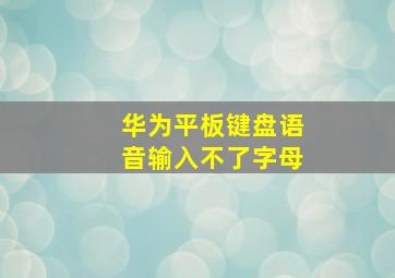 华为平板键盘语音输入不了字母