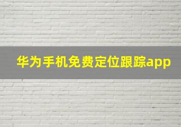 华为手机免费定位跟踪app