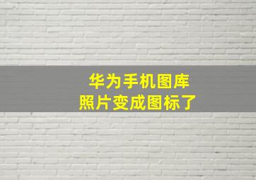 华为手机图库照片变成图标了