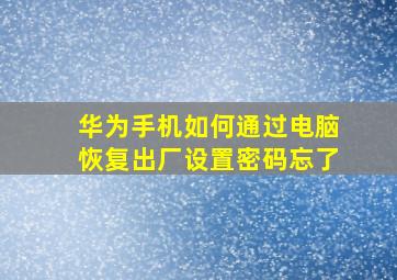 华为手机如何通过电脑恢复出厂设置密码忘了