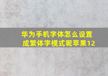 华为手机字体怎么设置成繁体字模式呢苹果12