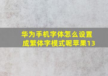 华为手机字体怎么设置成繁体字模式呢苹果13