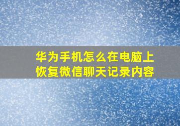 华为手机怎么在电脑上恢复微信聊天记录内容