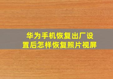 华为手机恢复出厂设置后怎样恢复照片视屏