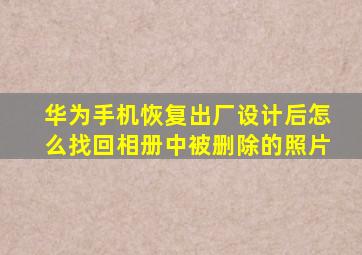 华为手机恢复出厂设计后怎么找回相册中被删除的照片