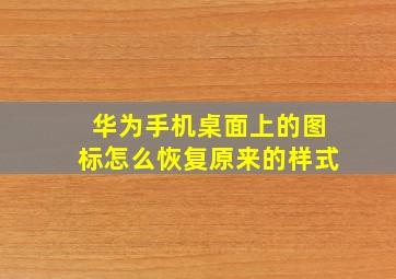 华为手机桌面上的图标怎么恢复原来的样式