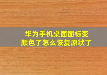 华为手机桌面图标变颜色了怎么恢复原状了