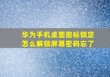 华为手机桌面图标锁定怎么解锁屏幕密码忘了