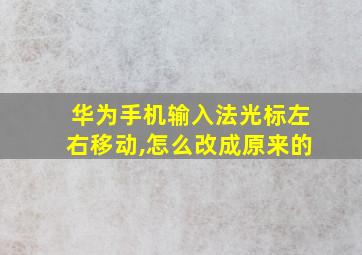 华为手机输入法光标左右移动,怎么改成原来的