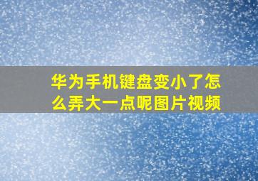 华为手机键盘变小了怎么弄大一点呢图片视频