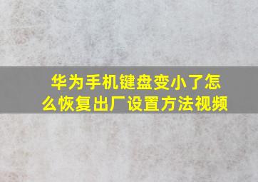 华为手机键盘变小了怎么恢复出厂设置方法视频