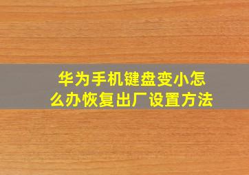 华为手机键盘变小怎么办恢复出厂设置方法