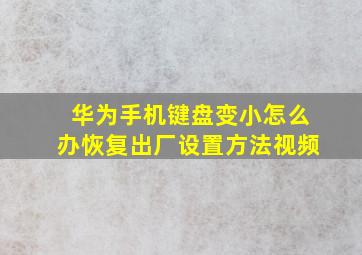 华为手机键盘变小怎么办恢复出厂设置方法视频