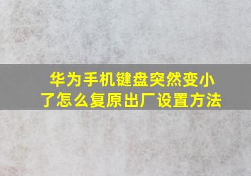 华为手机键盘突然变小了怎么复原出厂设置方法