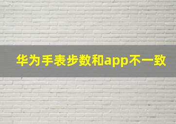 华为手表步数和app不一致