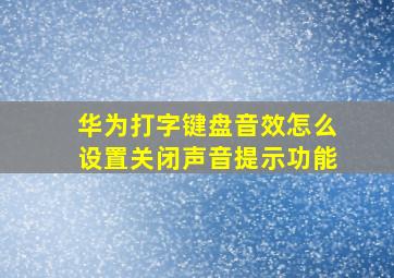 华为打字键盘音效怎么设置关闭声音提示功能