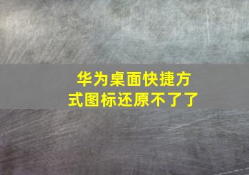 华为桌面快捷方式图标还原不了了