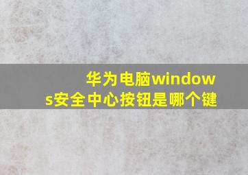 华为电脑windows安全中心按钮是哪个键