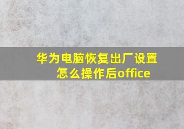 华为电脑恢复出厂设置怎么操作后office