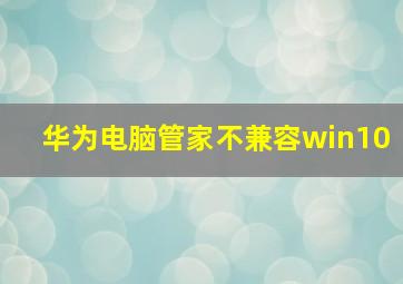 华为电脑管家不兼容win10