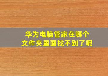 华为电脑管家在哪个文件夹里面找不到了呢