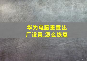 华为电脑重置出厂设置,怎么恢复