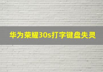 华为荣耀30s打字键盘失灵