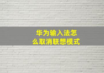 华为输入法怎么取消联想模式