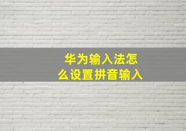 华为输入法怎么设置拼音输入