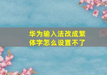 华为输入法改成繁体字怎么设置不了