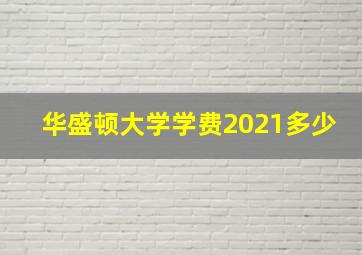 华盛顿大学学费2021多少