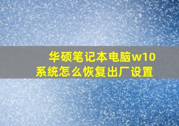 华硕笔记本电脑w10系统怎么恢复出厂设置