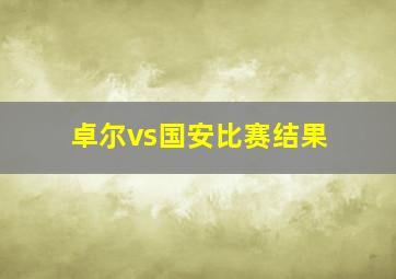 卓尔vs国安比赛结果