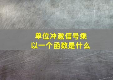 单位冲激信号乘以一个函数是什么