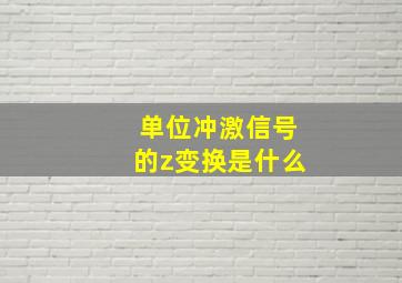 单位冲激信号的z变换是什么