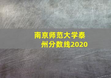 南京师范大学泰州分数线2020