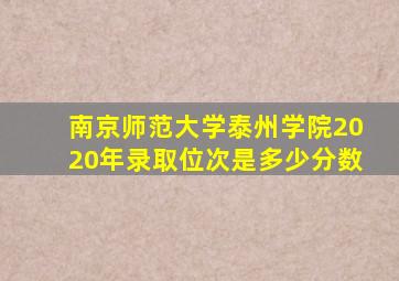 南京师范大学泰州学院2020年录取位次是多少分数